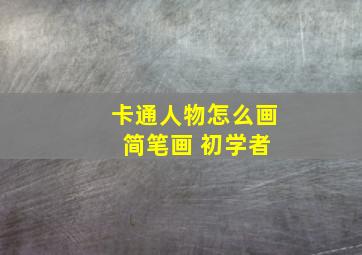 卡通人物怎么画 简笔画 初学者